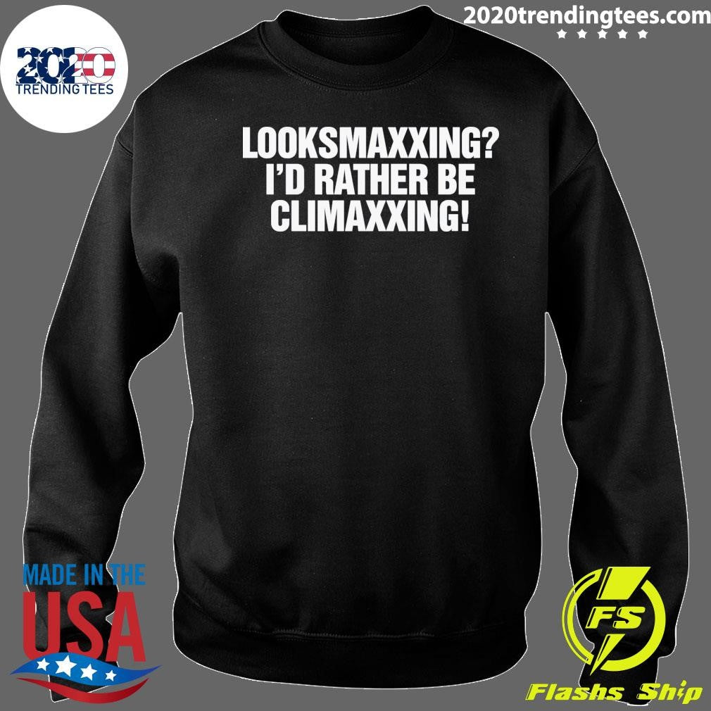 Looksmaxxing I’d Rather Be Climaxxing Shirt