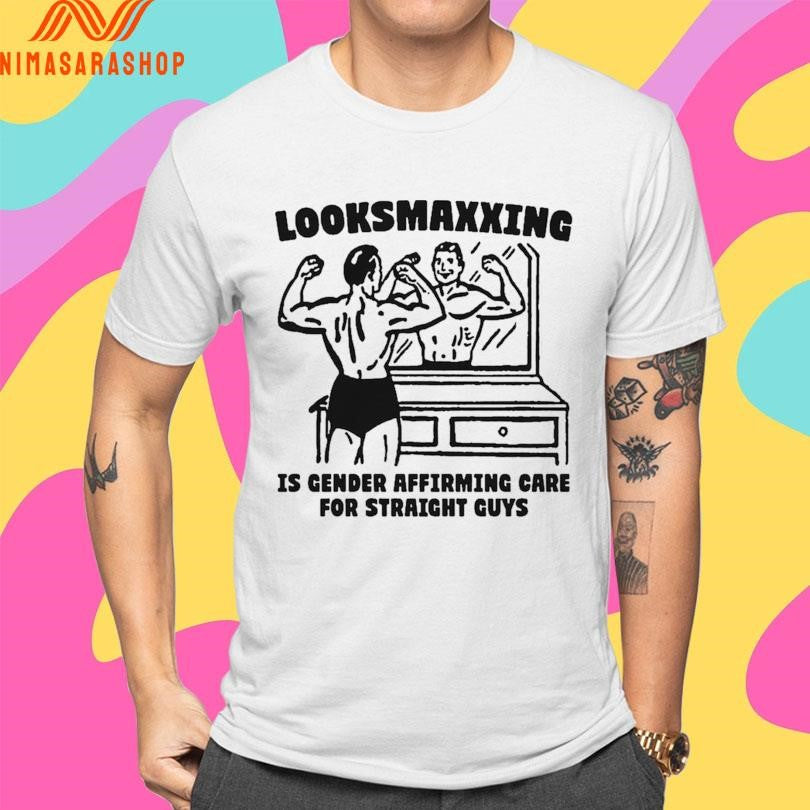 Looksmaxxing Is Gender Affirming Care For Straight Guys Shirts