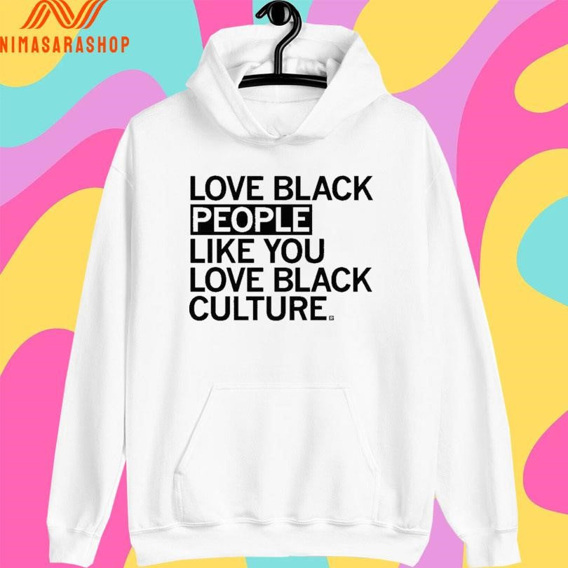 Love Black People Like You Love Black Culture Shirts