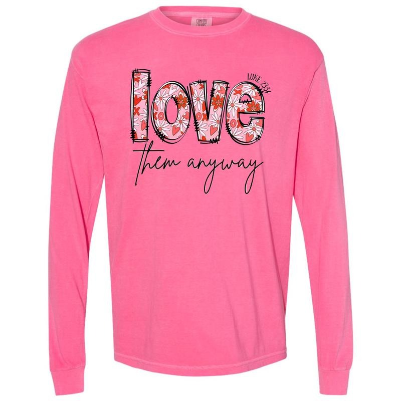 Love Them Anyway Valentine Floral Long Sleeve Comfort Colors T-Shirt Hoodie, Sweatshirt | PrintMintTees.com