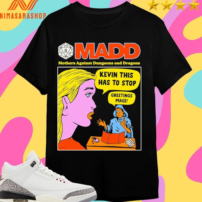 MADD Mothers Against Dungeons And Dragons Kevin This Has To Stop Greetings Mage Shirts