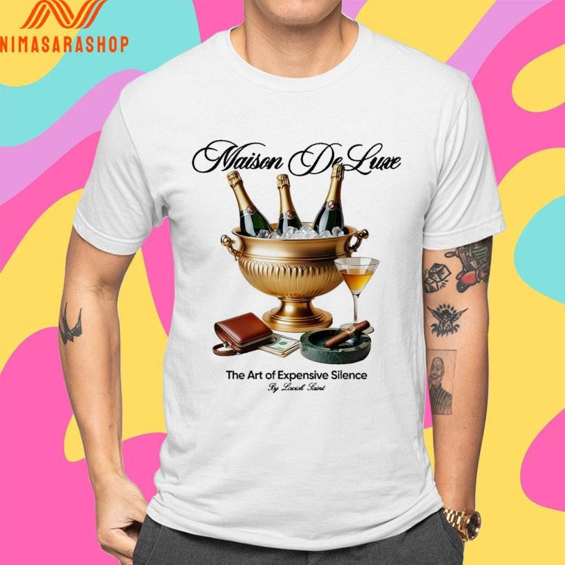 Maison De Luxe The Art Of Expensive Silence By Lavish Saint Shirts