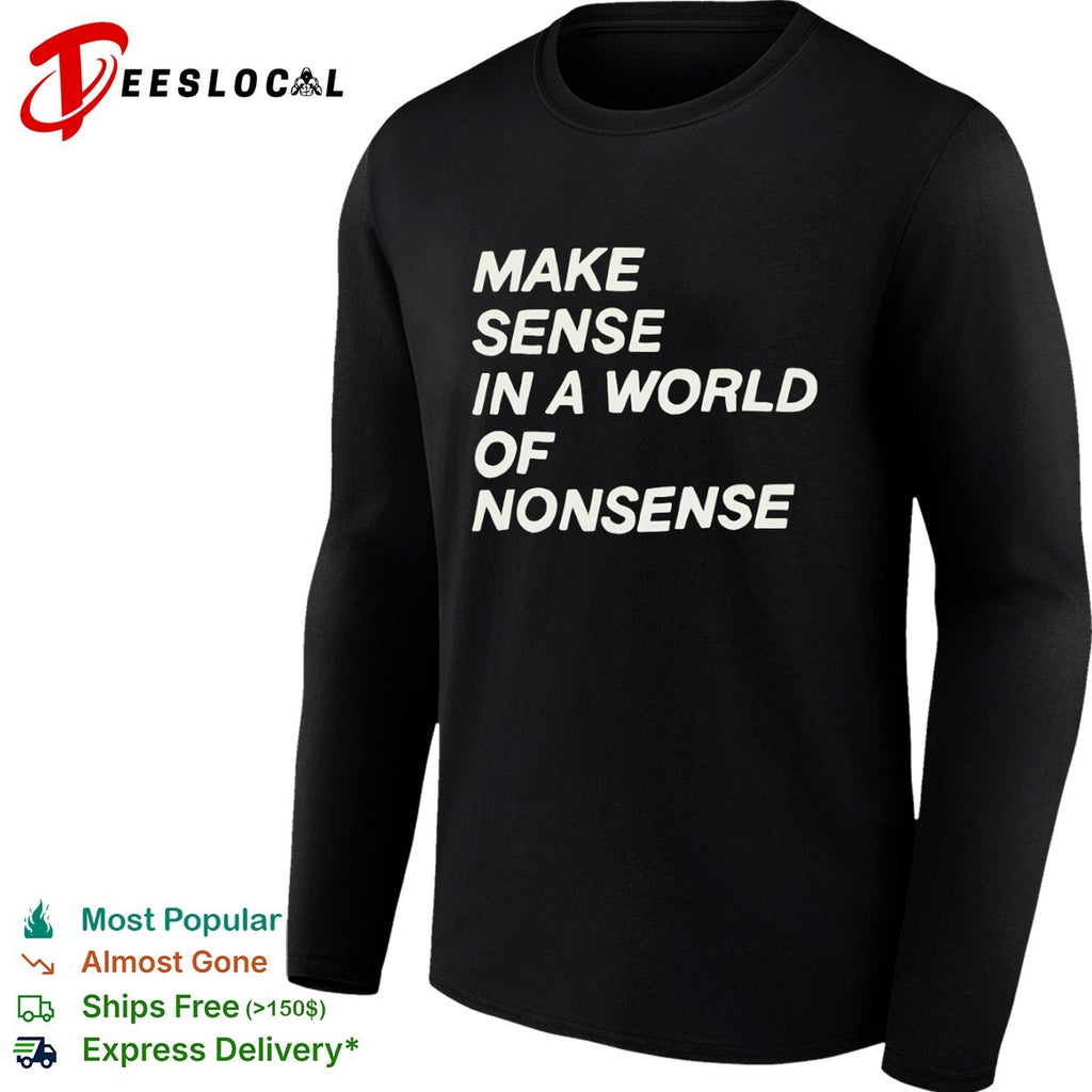 Make sense in a world of nonsense shirt