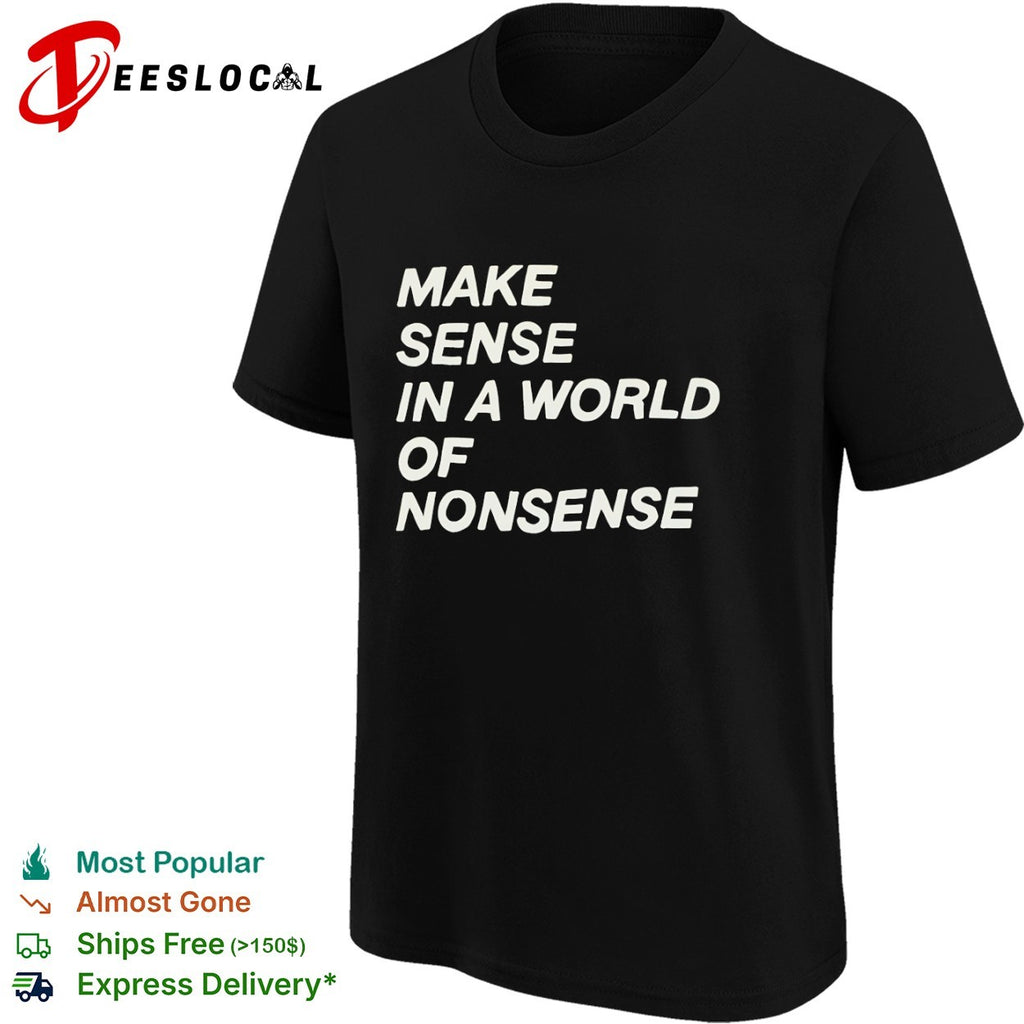 Make sense in a world of nonsense shirt