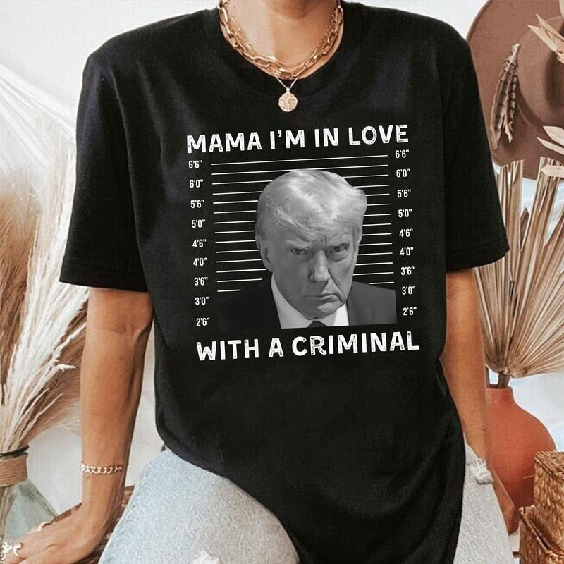 Mama I'm in love with a criminal Trump Mugshot Shirt, Free Trump. Donald Trump Not Guilty, My Kind of Felon Hoodie Sweatshirt