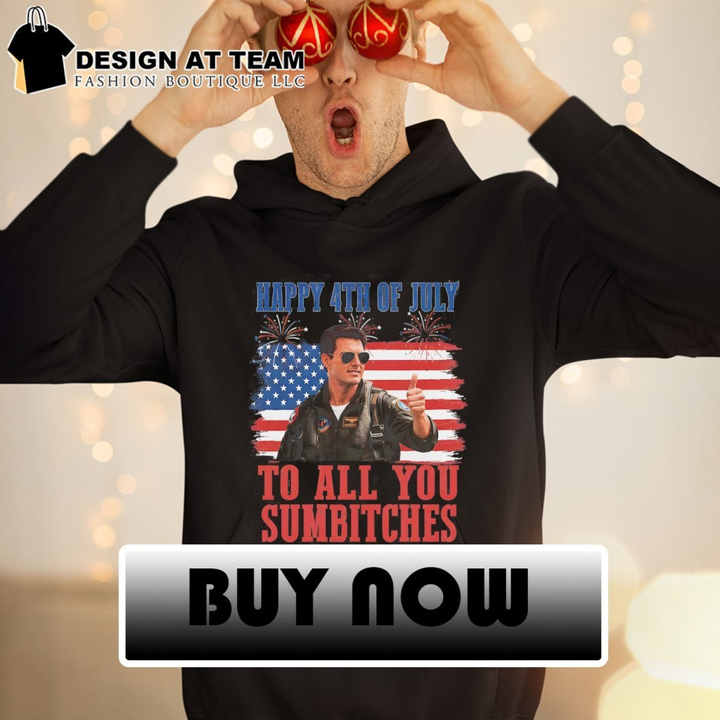 Maverick Tom Cruise Happy 4th Of July To All You Sumbitches shirt