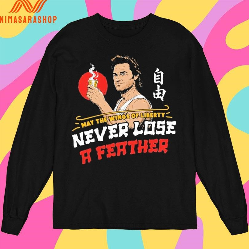 May The Wings Of Liberty Never Lose A Feather Shirts
