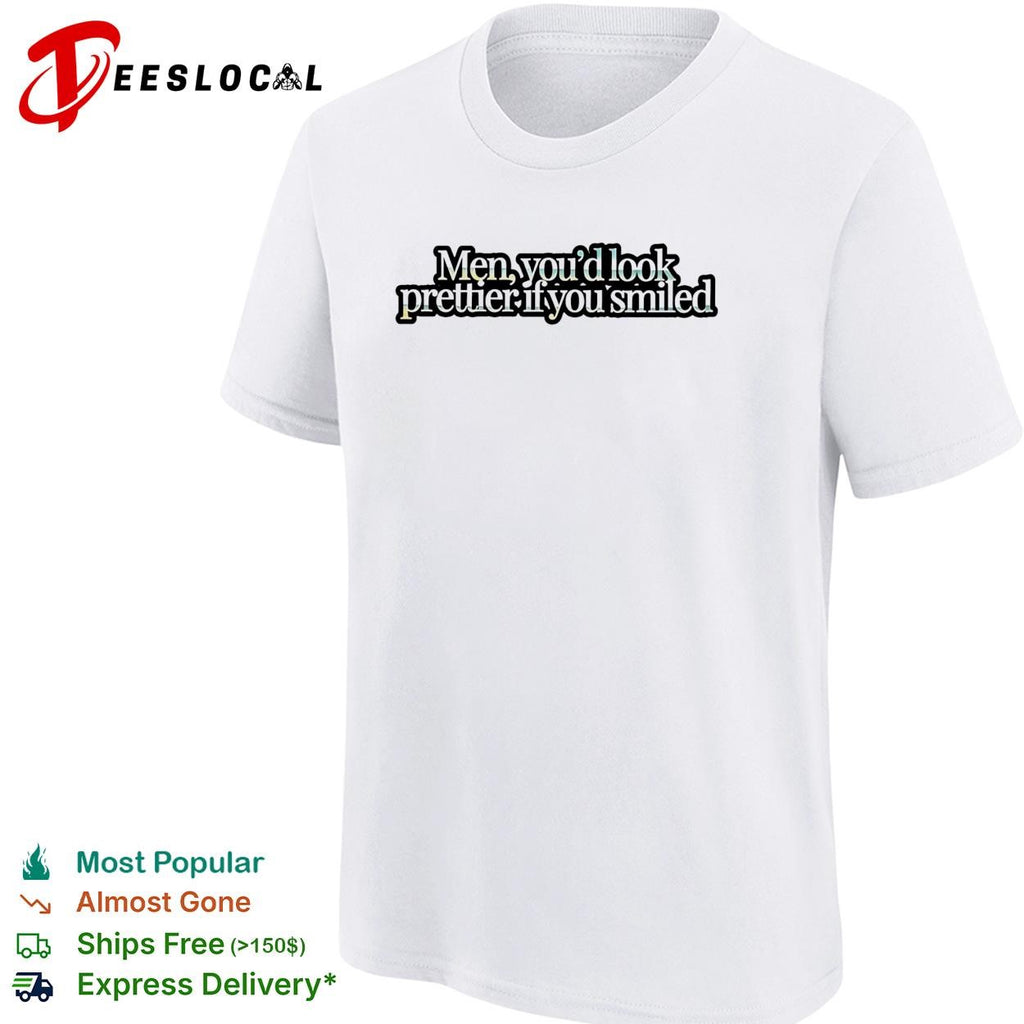 Men you’d look prettier if you smiled shirt
