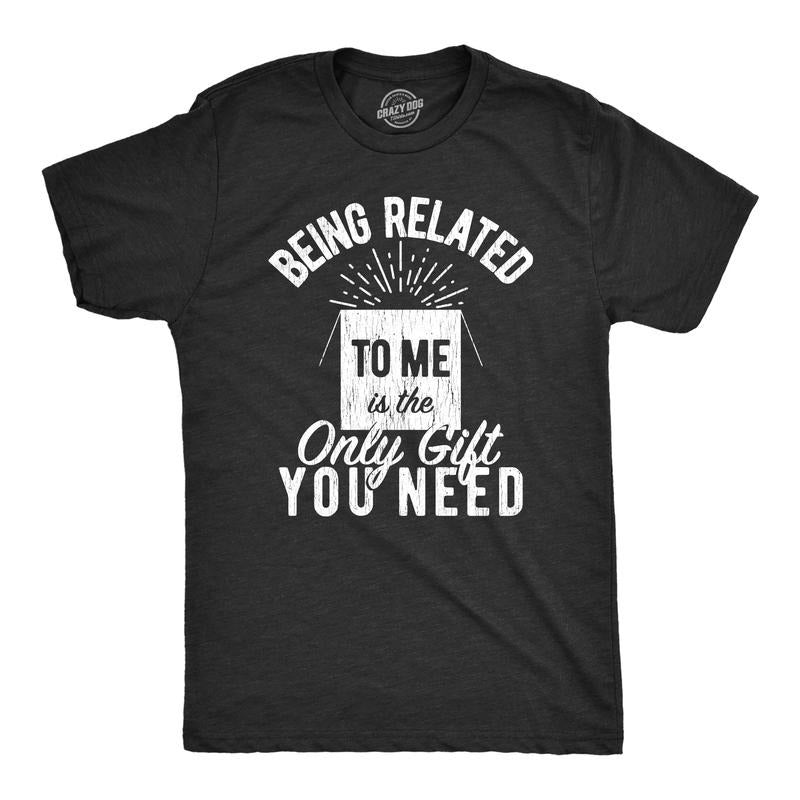 Mens Being Related To Me Is The Only Gift You Need T Shirt Funny Christmas Present Tee Mens Funny T Shirts Cool Tees Soft...