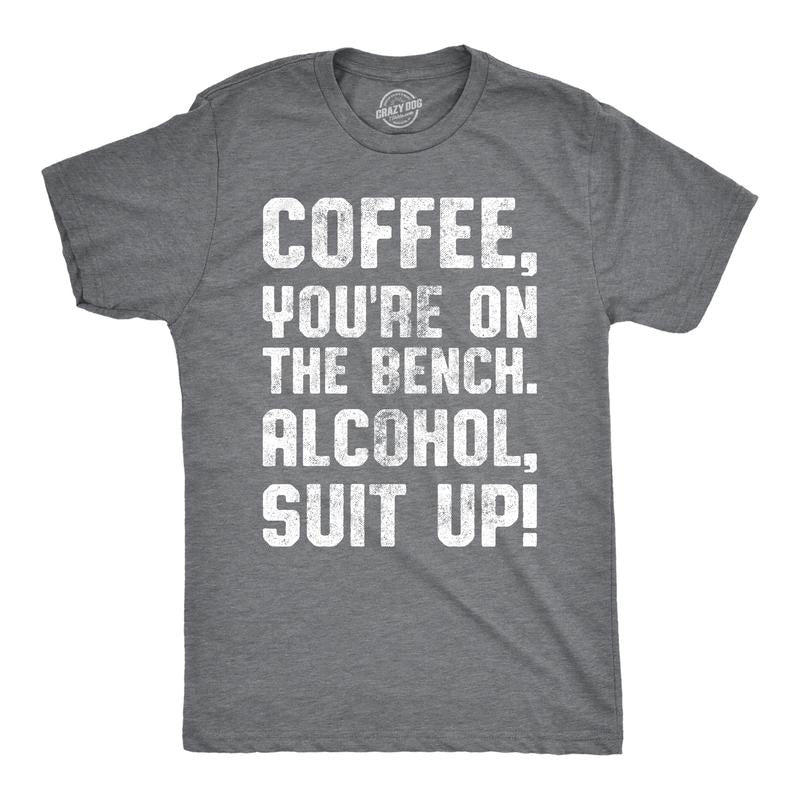 Mens Coffee Youre On The Bench, Alcohol Suit Up T Shirt Funny Drinking Tee Mens Funny T Shirts Cool Tees Soft Stylish...