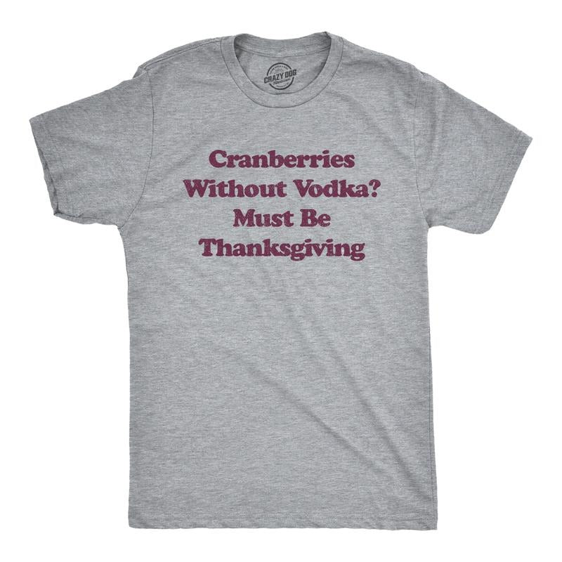 Mens Cranberries Without Vodka? Must Be Thanksgiving T Shirt Funny Turkey Day Holiday Graphic Tee Mens Funny T Shirts...