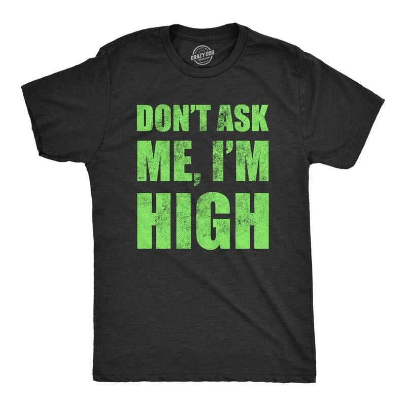 Mens Dont Ask Me Im High T Shirt Funny 420 Pot Smoking Lovers Tee For Guys Hoodie Sweatshirt | PrintMintTees.com