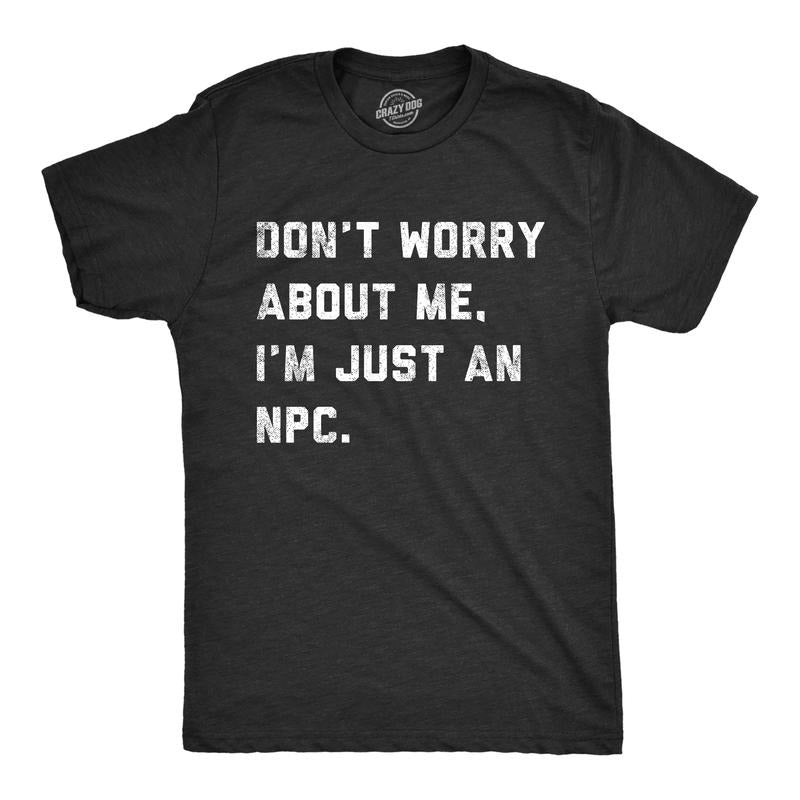 Mens Dont Worry About Me Im Just An NPC T Shirt Funny Non Playable Character Role Playing Joke Tee for Guys Mens Funny T...