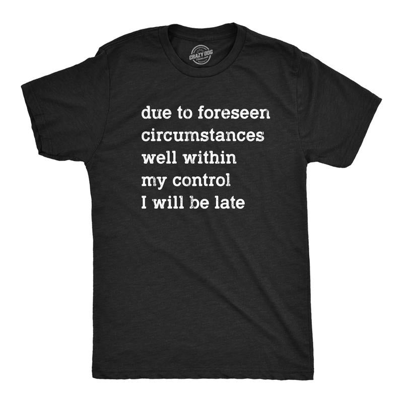 Mens Due To Forseen Circumstances I Will Be Late T Shirt Funny Sarcastic Text Graphic Tee For Guys Mens Funny T Shirts...