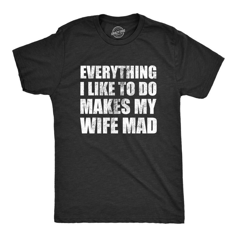 Mens Everything I Like to Do Makes My Wife Mad T Shirt Funny Married Spouse Joke Tee for Guys Mens Funny T Shirts Cool...