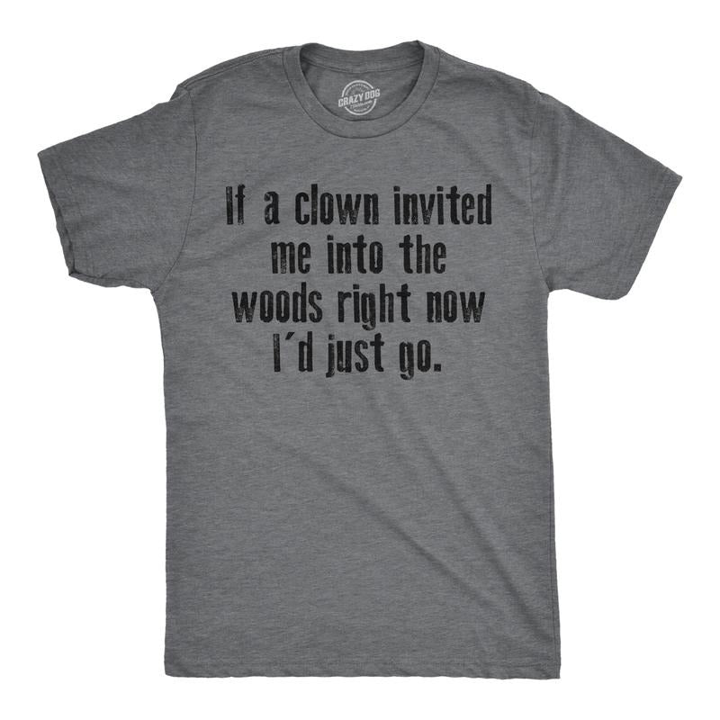 Mens Funny T Shirts If A Clown Invited Me Into The Woods Right Now Id Just Go Novelty Tee for Men Mens Funny T Shirts...