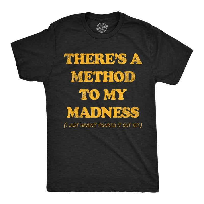 Mens Funny T Shirts Theres A Method To My Madness I Just Havent Figured It Out Yet Sarcastic Novelty Tee For Men Mens...