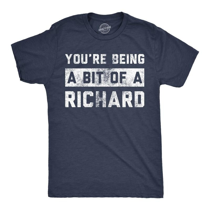 Mens Funny T Shirts Youre Being A Bit Of A Richard Sarcastic Graphic Novelty Tee For Men Mens Funny T Shirts Cool Tees...