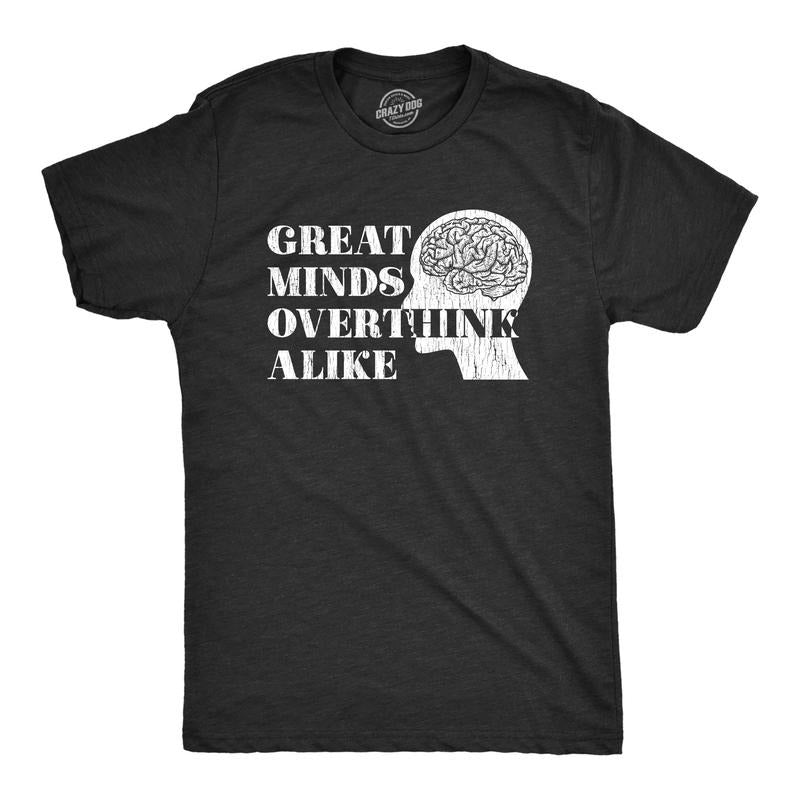 Mens Great Minds Overthink Alike T shirt Funny Anxiety Humor Sarcasm Tee Hoodie Sweatshirt | PrintMintTees.com
