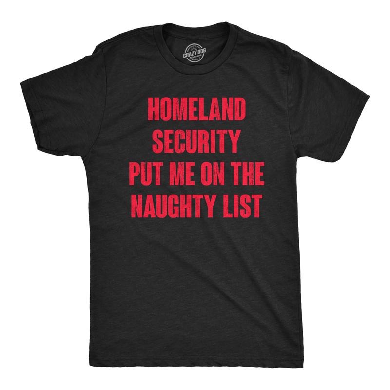 Mens Homeland Security Put Me On The Naughty List T Shirt Funny Xmas Joke Tee For Guys Mens Funny T Shirts Cool Tees Soft...
