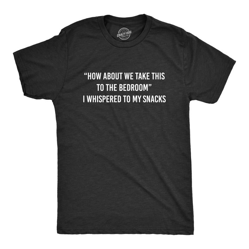 Mens How About We Take This To The Bedroom I Whispered To My Snacks Tshirt Hoodie Sweatshirt | PrintMintTees.com