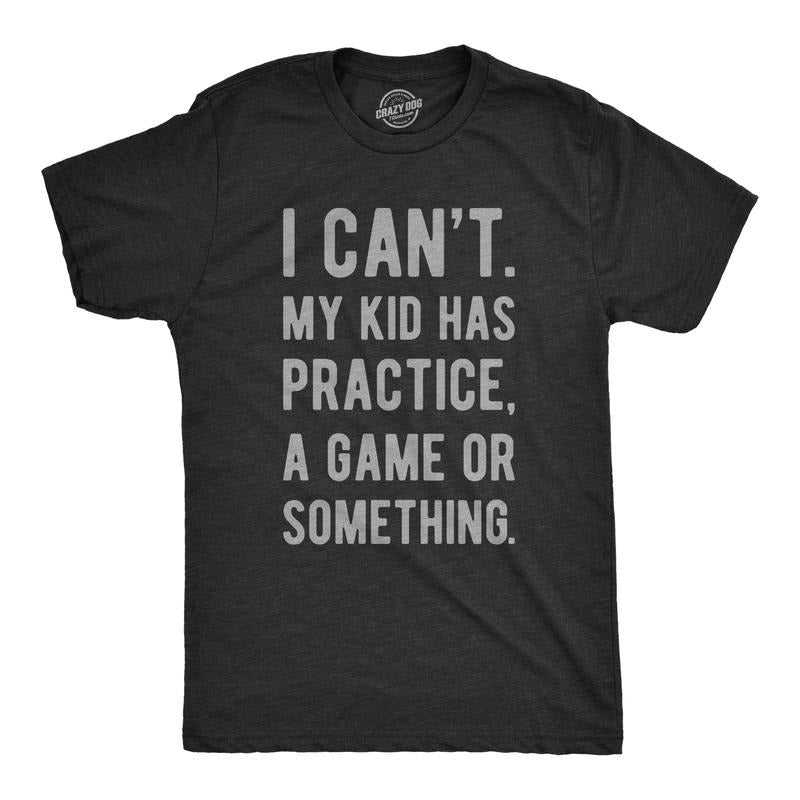 Mens I Cant My Kid Has Practice A Game Or Something T shirt Funny Fathers Day Mens Funny T Shirts Cool Tees Soft Stylish...