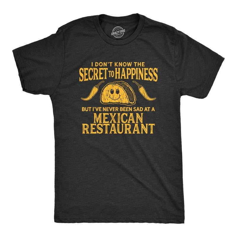 Mens I Don't Know The Secret to Happiness But I've Never Been Sad At A Mexican Restaurant T Shirt Mens Funny T Shirts...