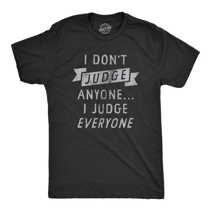 Mens I Dont Judge Anyone I Judge Everyone T Shirt Funny Sarcastic Critic Joke Novelty Tee For Guys Hoodie Sweatshirt