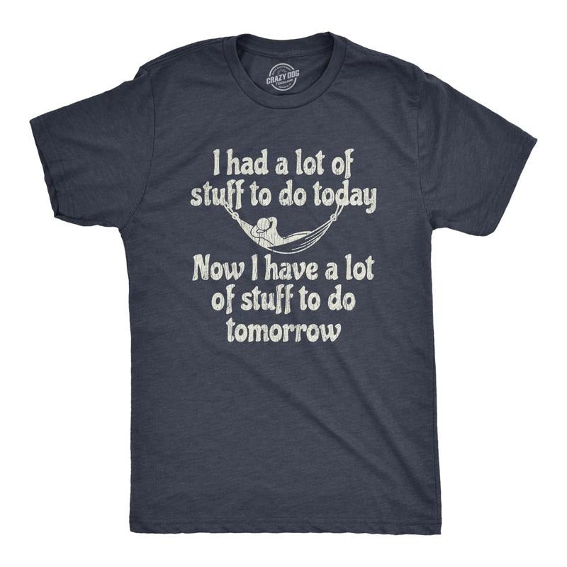 Mens I Had A Lot Of Stuff To Do Today Now I Have A Lot Of Stuff To Do Tomorrow Tshirt Hoodie Sweatshirt | PrintMintTees.com