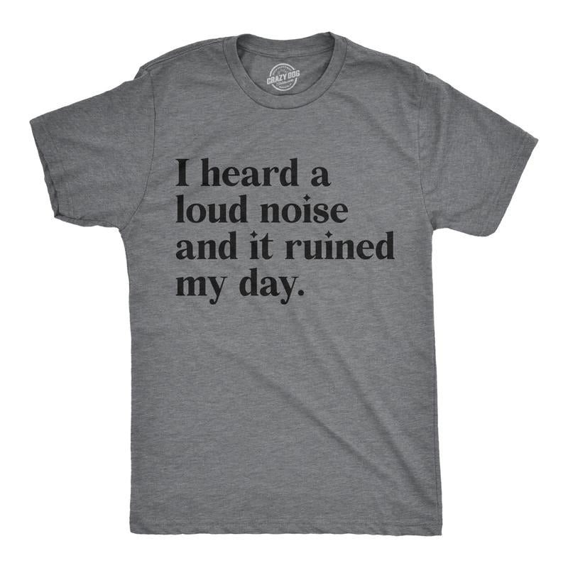 Mens I Heard A Loud Noise And It Ruined My Day T Shirt Funny Sound Sensitivity Joke Tee For Guys Mens Funny T Shirts Cool...