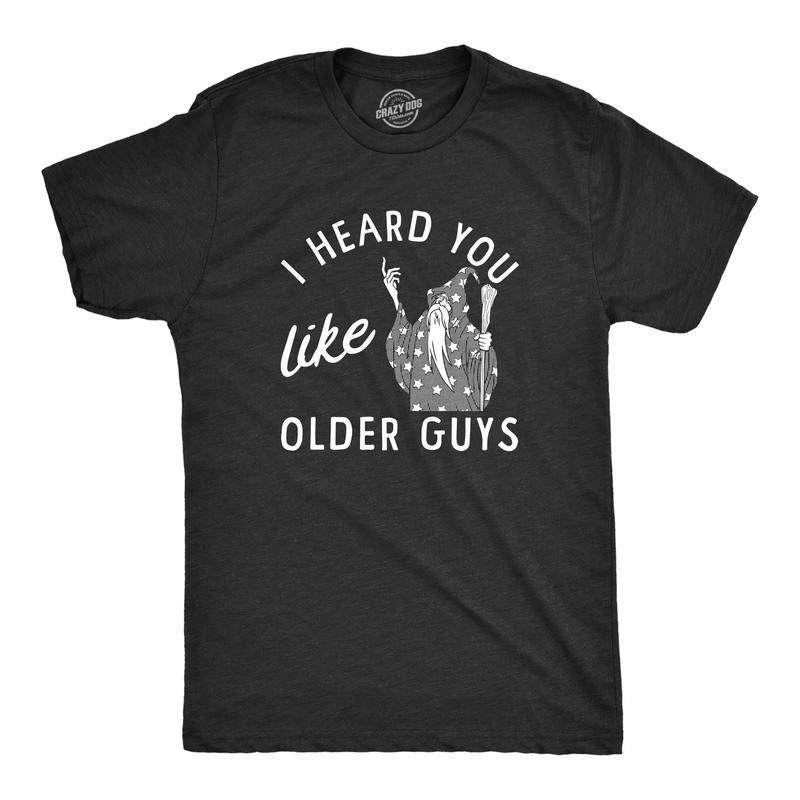 Mens I Heard You Like Older Guys T Shirt Funny Elderly Wise Wizard Joke Tee For Guys Hoodie Sweatshirt | PrintMintTees.com
