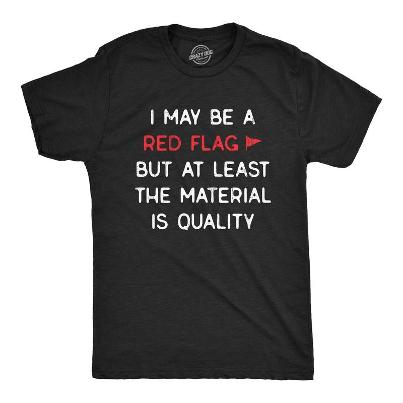 Mens I May Be A Red Flag But At Least The Material Is Quality T Shirt Funny Sarcastic Novelty Tee For Guys Mens Funny T...