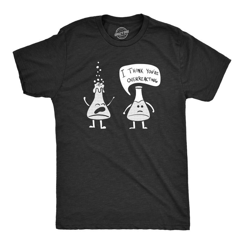 Mens I Think You're Overreacting T Shirt Funny Science Experiment Lab Nerdy Graphic Tee Mens Funny T Shirts Cool Tees...