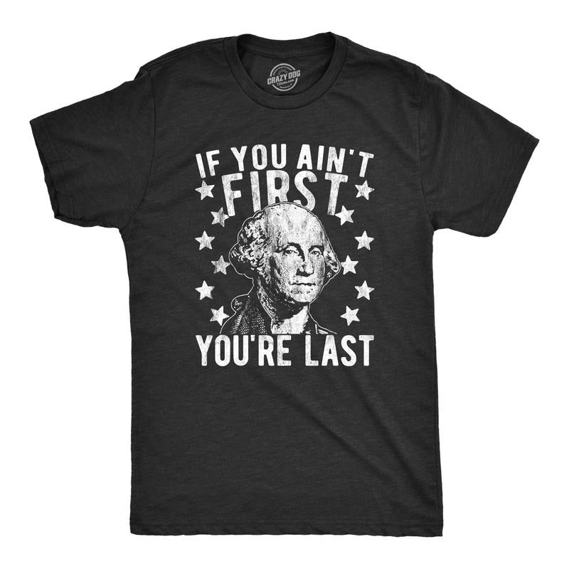 Mens If You Ain't First You're Last Tshirt Funny President George Washington 4th of July Tee Hoodie Sweatshirt
