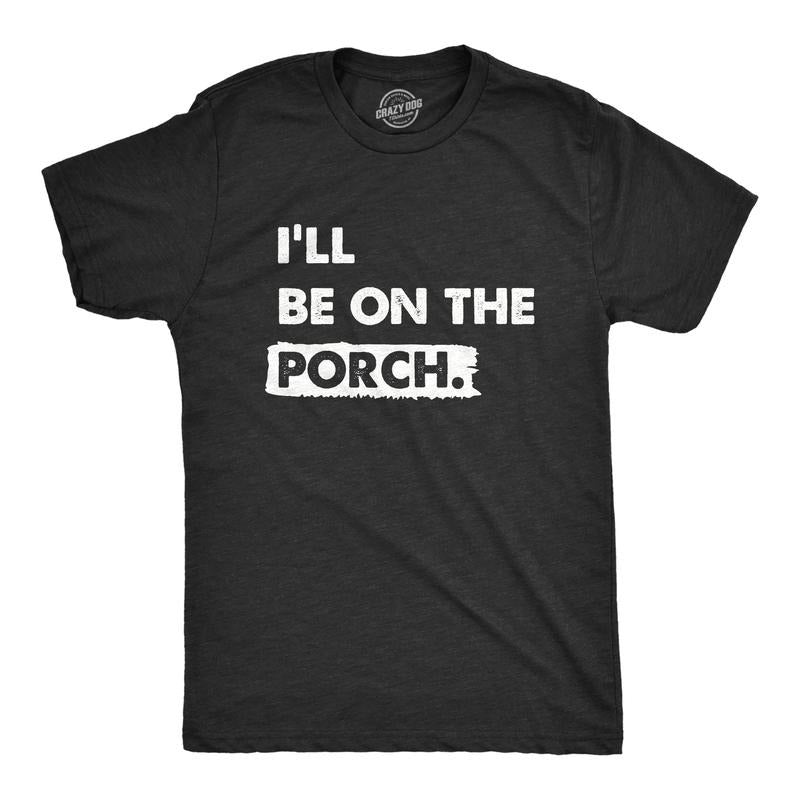 Mens Ill Be On The Porch T Shirt Funny Patio Deck Relaxing Space Tee for Guys Mens Funny T Shirts Cool Tees Soft Stylish...
