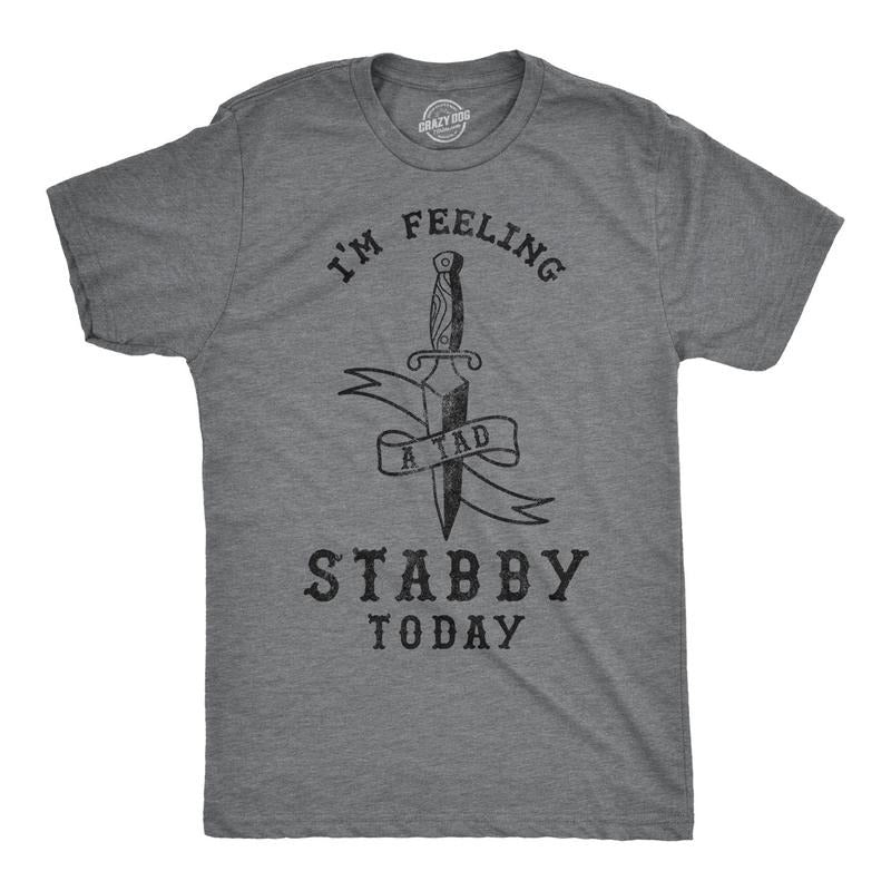 Mens Im Feeling A Tad Stabby Today Tshirt Hoodie Sweatshirt | PrintMintTees.com