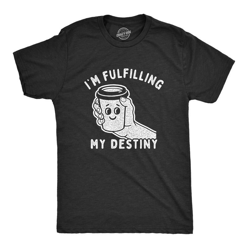 Mens Im Fulfilling My Destiny Coffee T Shirt Funny Sarcastic Caffeine Lovers Cup Tee For Guys Hoodie Sweatshirt