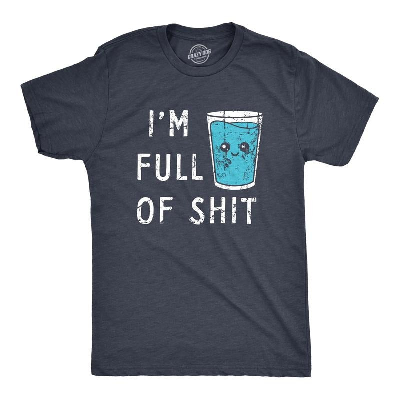Mens Im Full Of Shit T Shirt Funny Full Glass Cup Of Water Tee For Guys Hoodie Sweatshirt | PrintMintTees.com