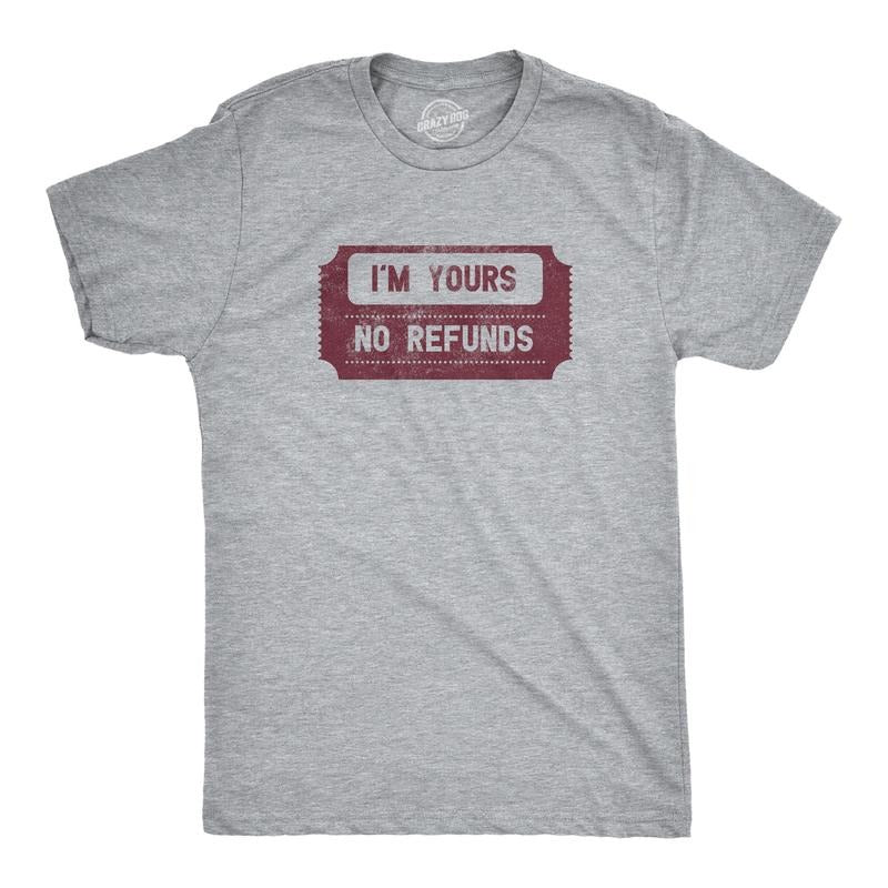 Mens Im Yours No Refunds T Shirt Funny Relationship Ticket Joke Tee For Guys Hoodie Sweatshirt | PrintMintTees.com
