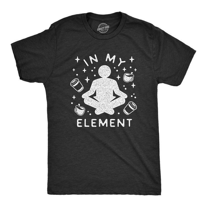 Mens In My Element Coffee Tshirt Funny Caffeine Lover Novelty Graphic Tee For Guys Hoodie Sweatshirt | PrintMintTees.com