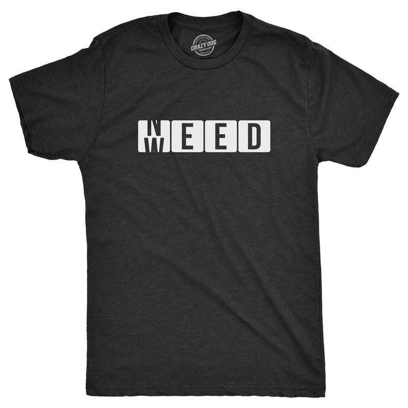 Mens Need Weed T Shirt Funny 420 Pot Smoking Lovers Joke Tee For Guys Hoodie Sweatshirt | PrintMintTees.com