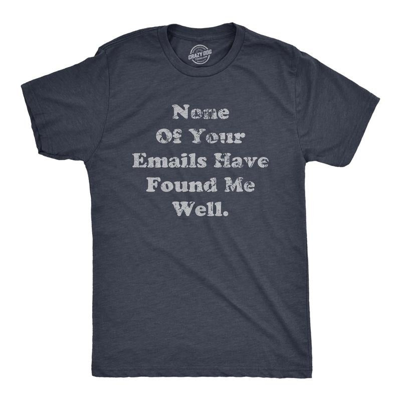 Mens None Of Your Emails Have Found Me Well T Shirt Funny E Mail Signitures Joke Tee For Guys Hoodie Sweatshirt