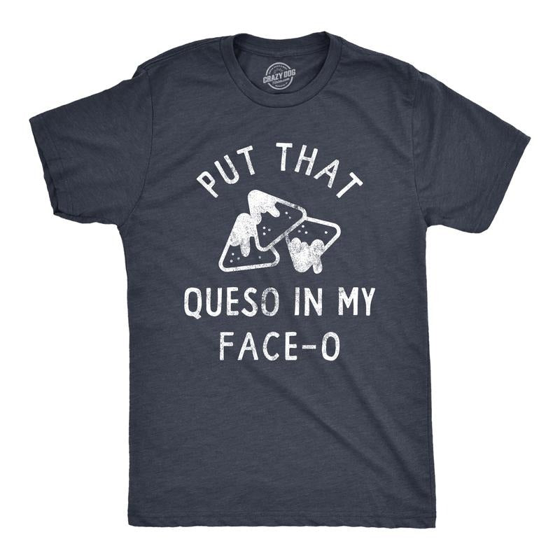 Mens Put That Queso In My Face O T Shirt Funny Nacho Chips Cheese Joke Tee For Guys Mens Funny T Shirts Cool Tees Soft...