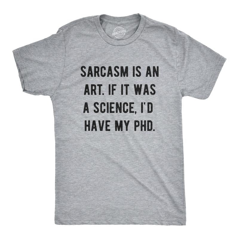 Mens Sarcasm Is An Art If It Was A Science I'd Have My PhD Tshirt Funny Witty Saying Tee Mens Funny T Shirts Cool Tees...