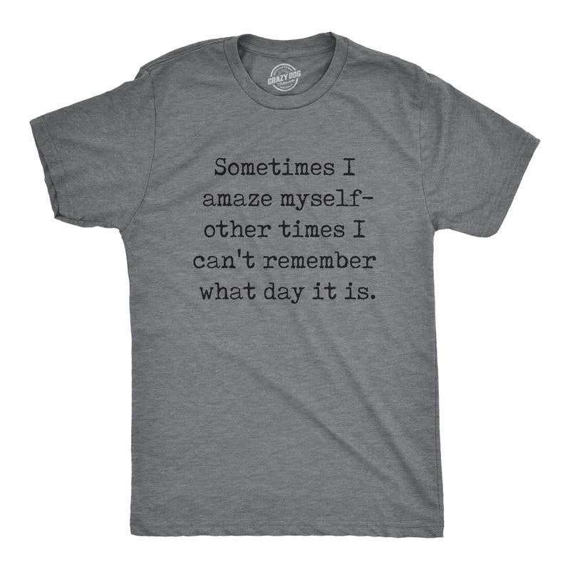 Mens Sometimes I Amaze Myself Other Times I Cant Remember What Day It Is T Shirt Funny Tee for Guys Mens Funny T Shirts...