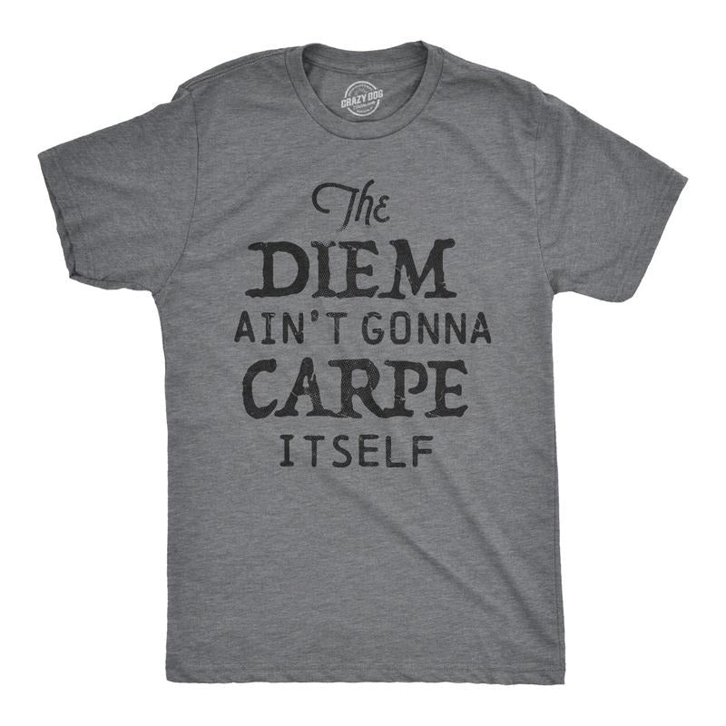 Mens The Diem Aint Gonna Carpe Itself T Shirt Funny Motivational Tee Mens Funny T Shirts Cool Tees Soft Stylish Casual...