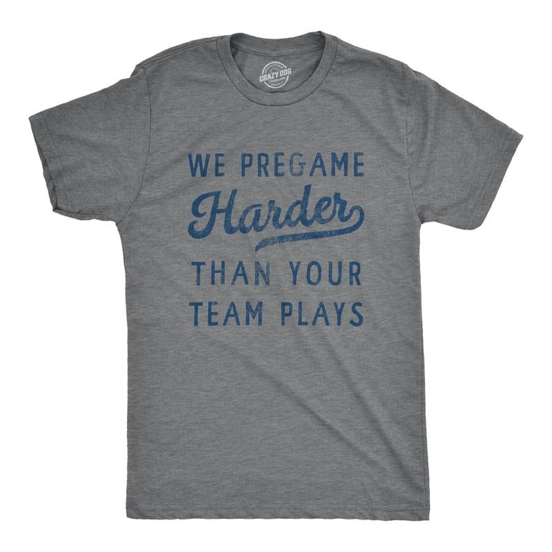 Mens We Pregame Harder Than Your Team Plays T Shirt Funny Drinking Joke Novelty Tee For Guys Hoodie Sweatshirt