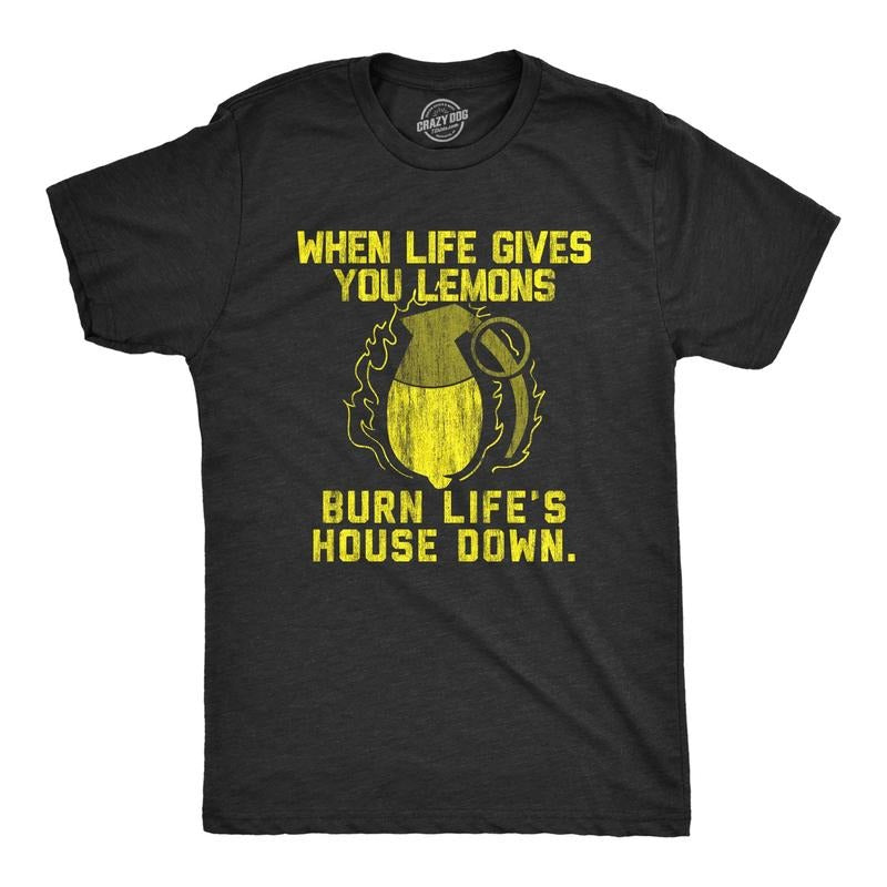 Mens When Life Gives Lemons Burn Lifes House Down Tshirt Funny Sarcastic Advice Novelty Tee For Guys Hoodie Sweatshirt