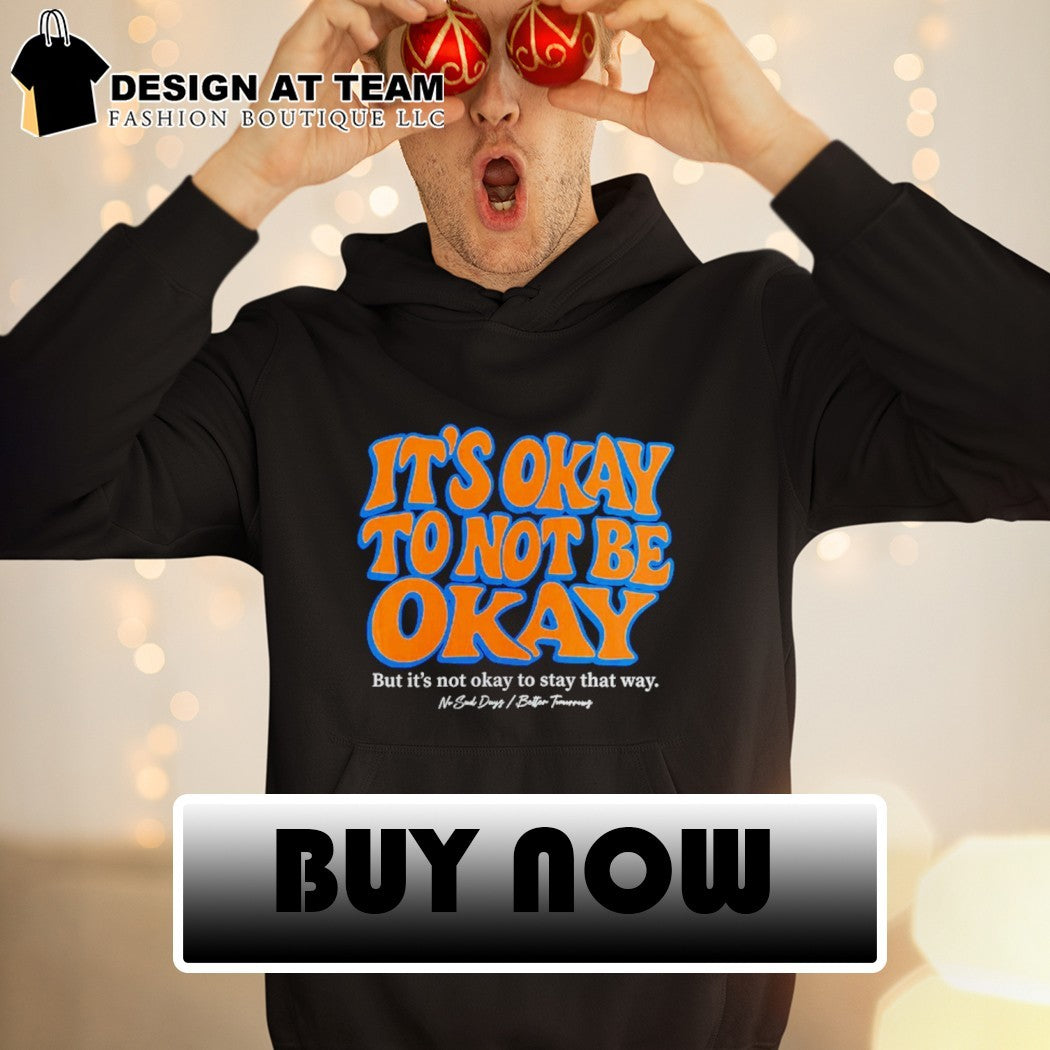 Mental health quote t-shirt with text it’s okay to not be okay but it’s not okay Knicks shirt