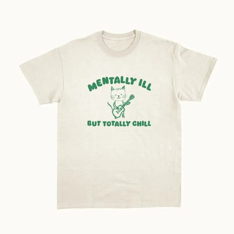 Mentally Ill Totally Chill - Unisex T Shirt Hoodie Sweatshirt | PrintMintTees.com